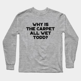 Why Is The Carpet All Wet Todd Funny Christmas Vintage Retro Long Sleeve T-Shirt